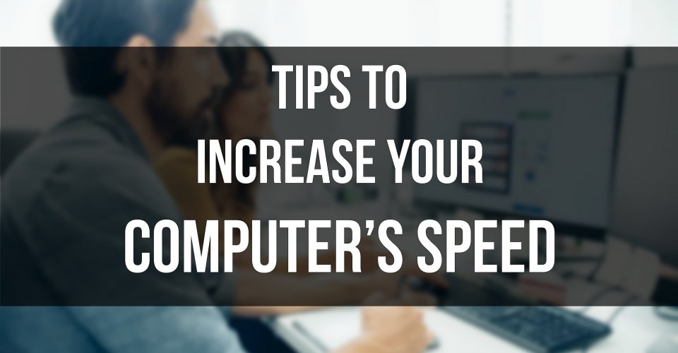Tips to Increase your Computer’s Speed